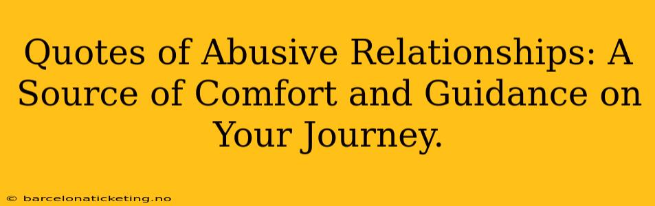 Quotes of Abusive Relationships: A Source of Comfort and Guidance on Your Journey.