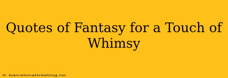 Quotes of Fantasy for a Touch of Whimsy