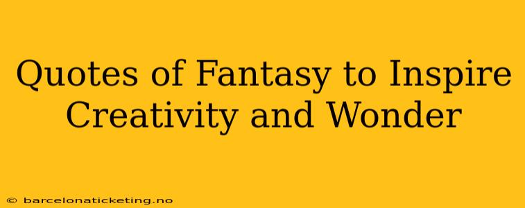Quotes of Fantasy to Inspire Creativity and Wonder