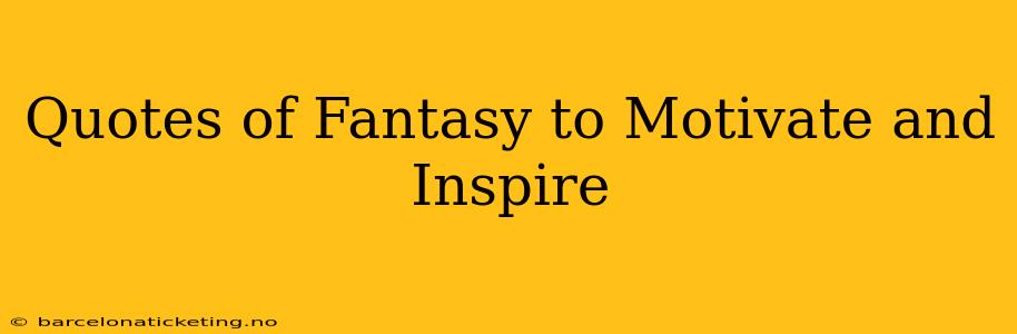 Quotes of Fantasy to Motivate and Inspire