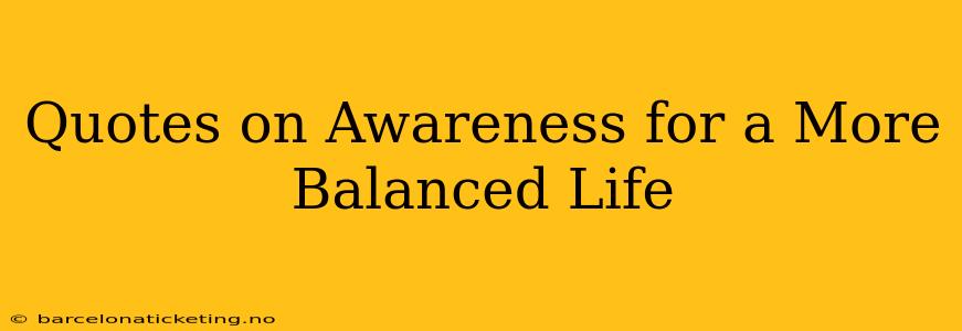Quotes on Awareness for a More Balanced Life