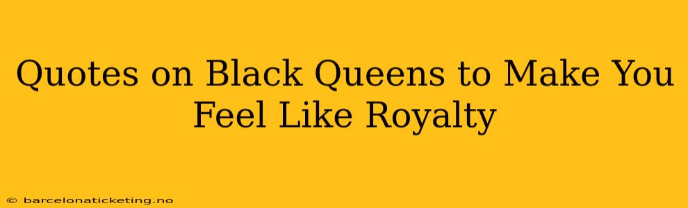 Quotes on Black Queens to Make You Feel Like Royalty