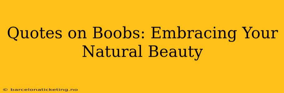 Quotes on Boobs: Embracing Your Natural Beauty