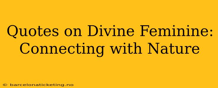 Quotes on Divine Feminine: Connecting with Nature
