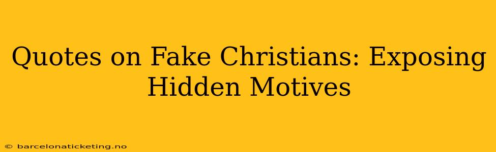 Quotes on Fake Christians: Exposing Hidden Motives