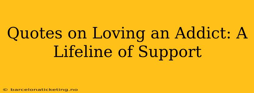 Quotes on Loving an Addict: A Lifeline of Support