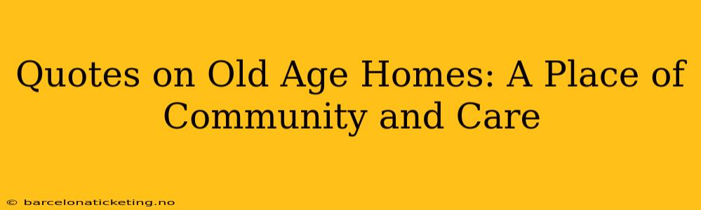 Quotes on Old Age Homes: A Place of Community and Care