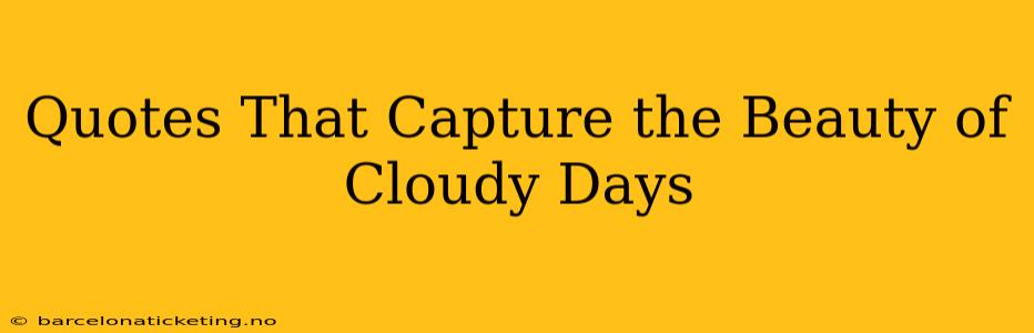 Quotes That Capture the Beauty of Cloudy Days