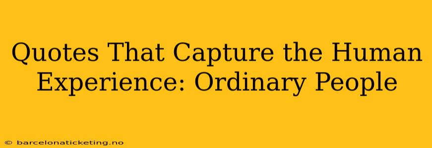 Quotes That Capture the Human Experience: Ordinary People