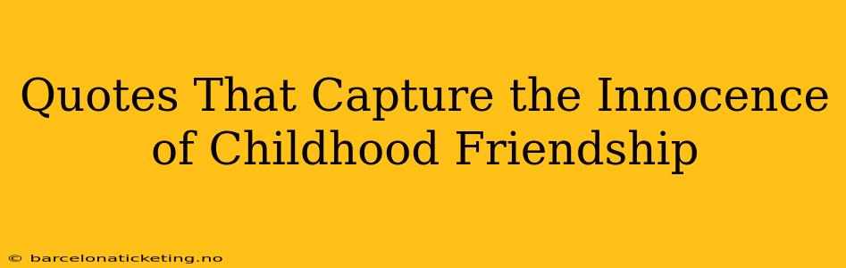 Quotes That Capture the Innocence of Childhood Friendship