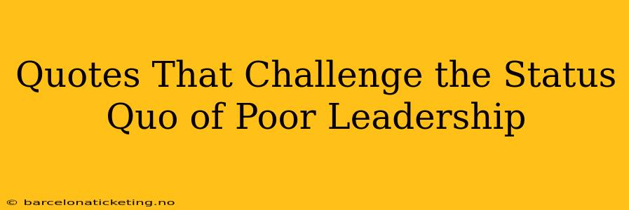 Quotes That Challenge the Status Quo of Poor Leadership