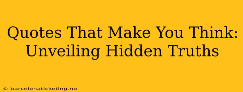 Quotes That Make You Think: Unveiling Hidden Truths