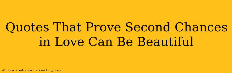 Quotes That Prove Second Chances in Love Can Be Beautiful