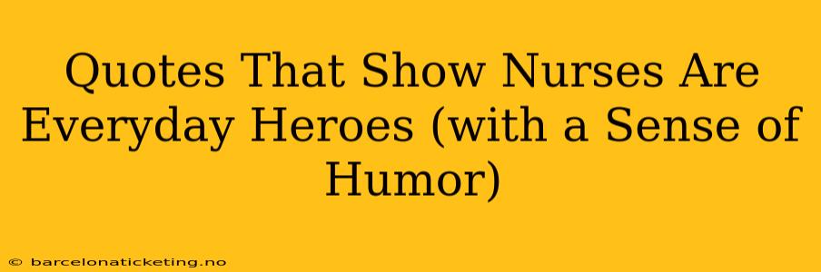 Quotes That Show Nurses Are Everyday Heroes (with a Sense of Humor)