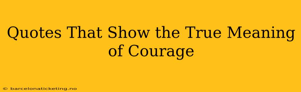 Quotes That Show the True Meaning of Courage