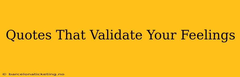 Quotes That Validate Your Feelings