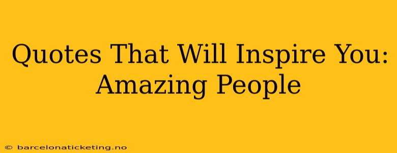 Quotes That Will Inspire You: Amazing People