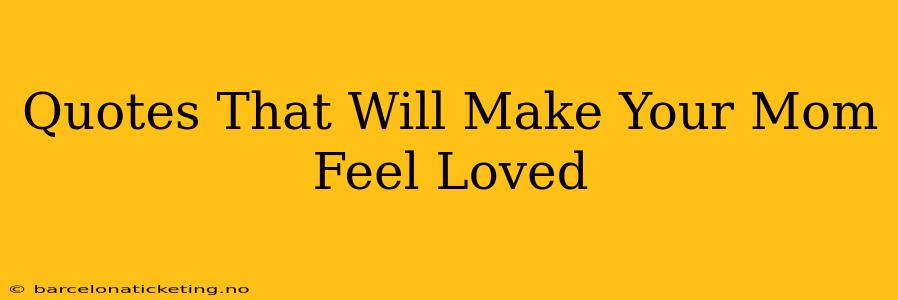 Quotes That Will Make Your Mom Feel Loved