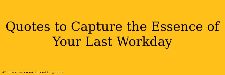 Quotes to Capture the Essence of Your Last Workday