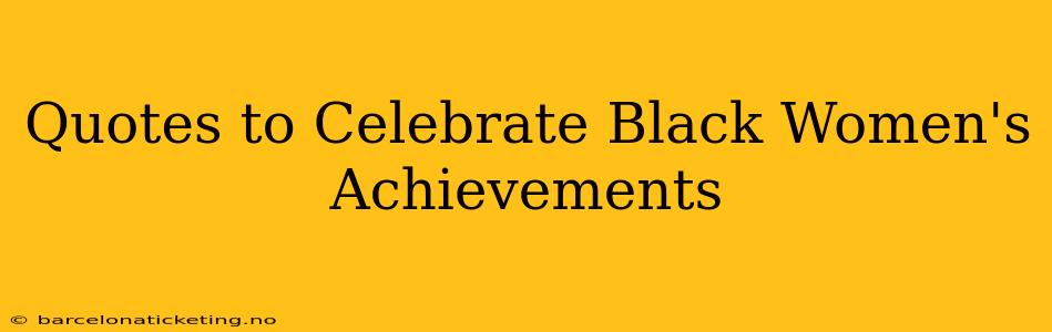 Quotes to Celebrate Black Women's Achievements