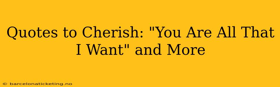 Quotes to Cherish: "You Are All That I Want" and More