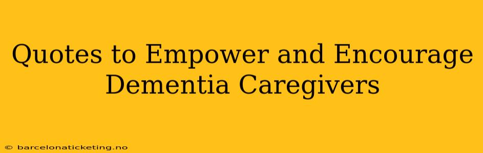 Quotes to Empower and Encourage Dementia Caregivers