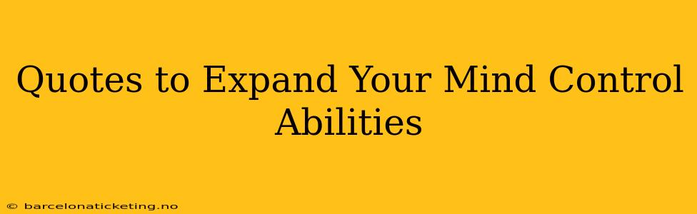 Quotes to Expand Your Mind Control Abilities