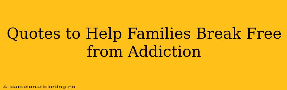 Quotes to Help Families Break Free from Addiction