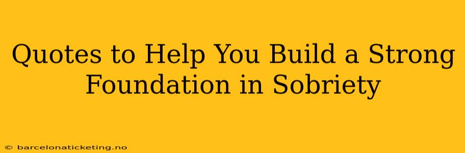 Quotes to Help You Build a Strong Foundation in Sobriety