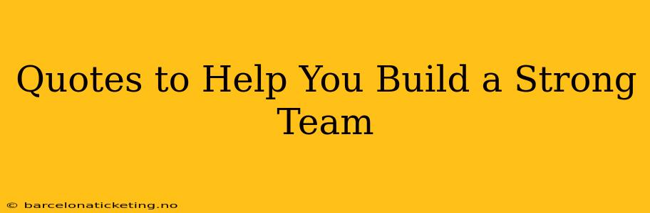 Quotes to Help You Build a Strong Team