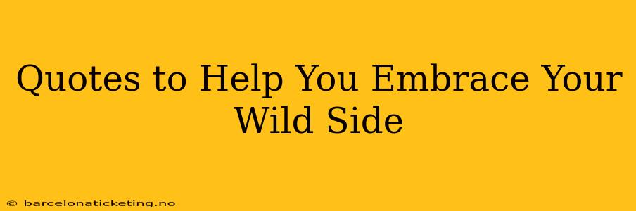 Quotes to Help You Embrace Your Wild Side