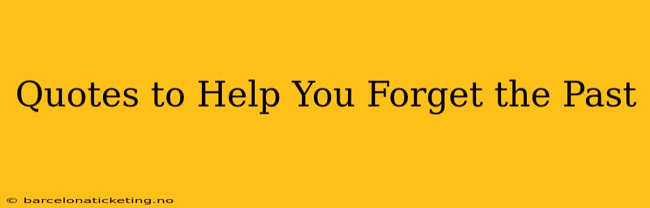 Quotes to Help You Forget the Past