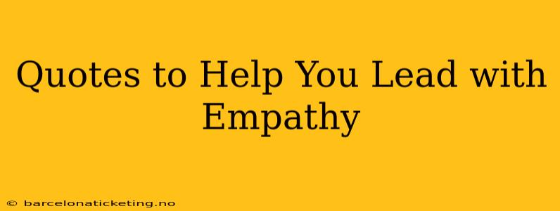 Quotes to Help You Lead with Empathy