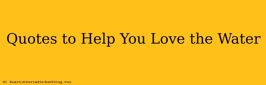 Quotes to Help You Love the Water