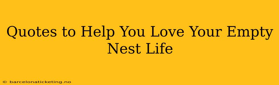 Quotes to Help You Love Your Empty Nest Life