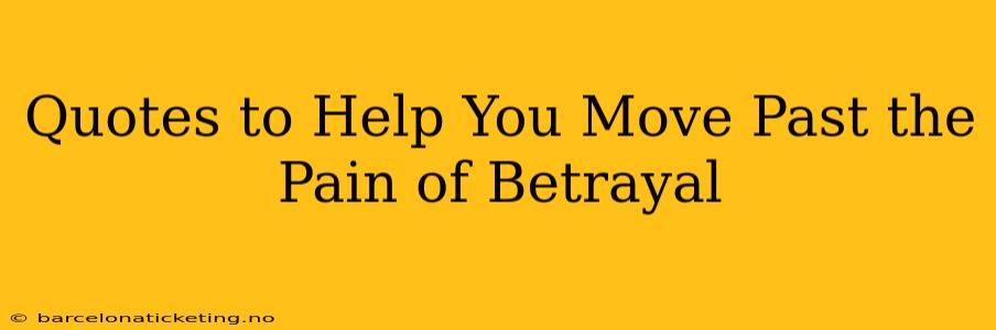 Quotes to Help You Move Past the Pain of Betrayal