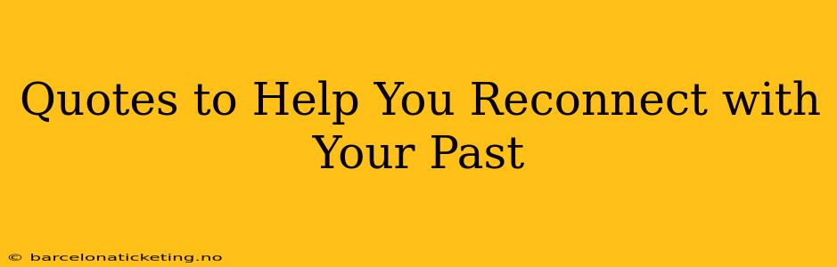 Quotes to Help You Reconnect with Your Past