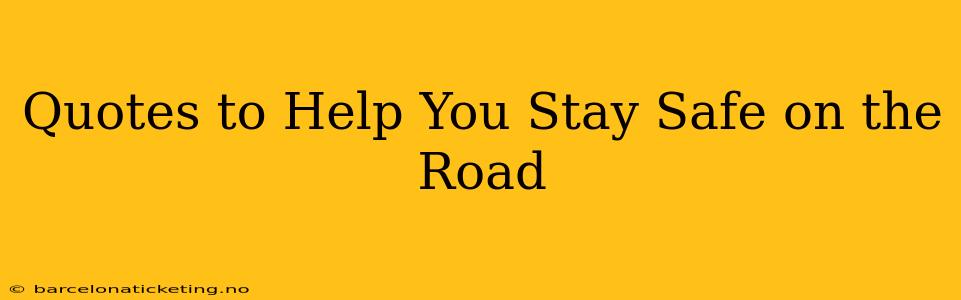 Quotes to Help You Stay Safe on the Road