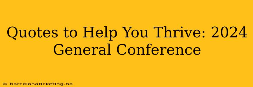 Quotes to Help You Thrive: 2024 General Conference