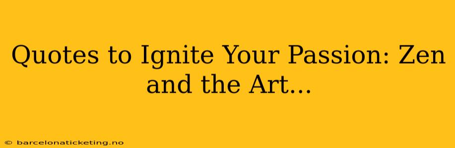 Quotes to Ignite Your Passion: Zen and the Art...