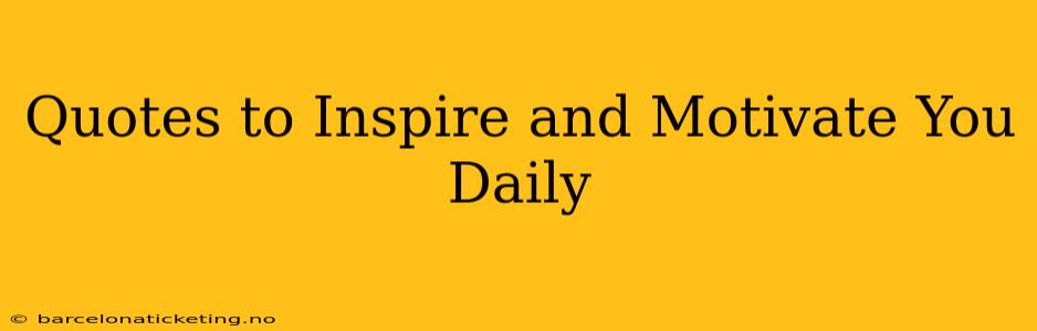 Quotes to Inspire and Motivate You Daily