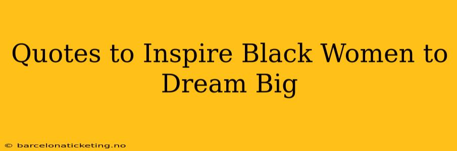 Quotes to Inspire Black Women to Dream Big
