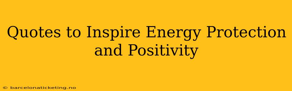 Quotes to Inspire Energy Protection and Positivity