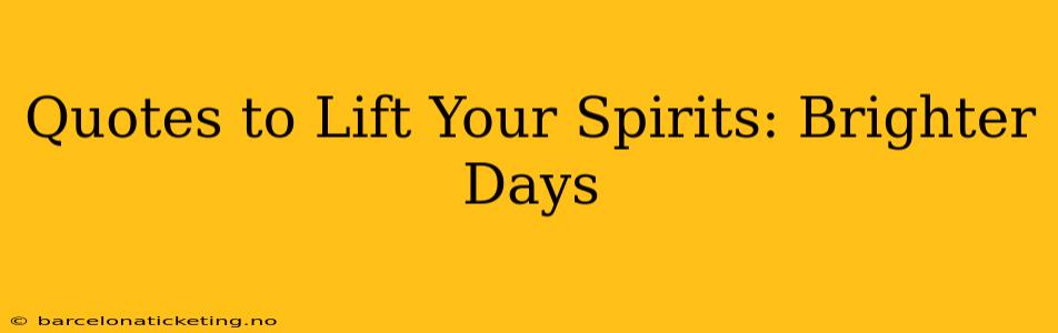 Quotes to Lift Your Spirits: Brighter Days