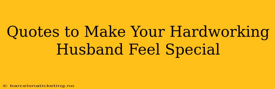 Quotes to Make Your Hardworking Husband Feel Special