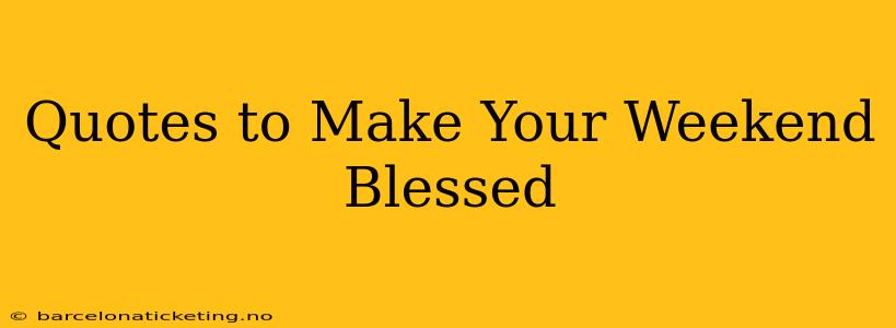 Quotes to Make Your Weekend Blessed