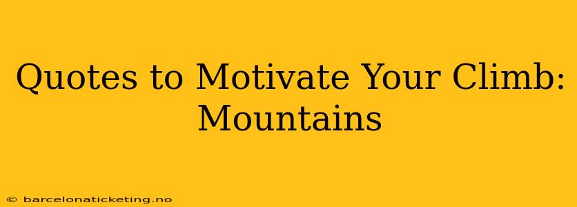 Quotes to Motivate Your Climb: Mountains
