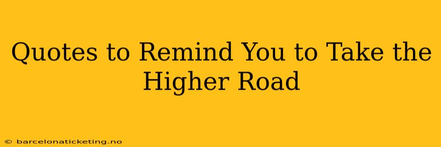 Quotes to Remind You to Take the Higher Road
