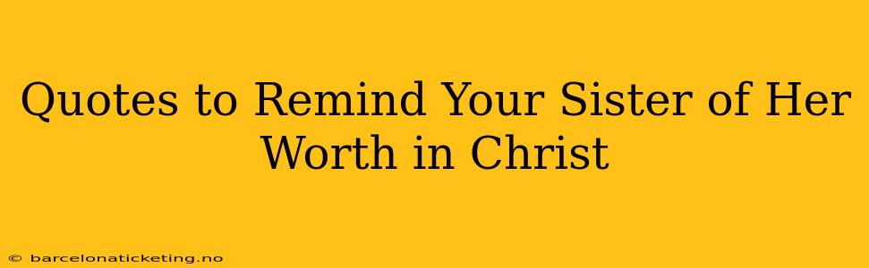 Quotes to Remind Your Sister of Her Worth in Christ