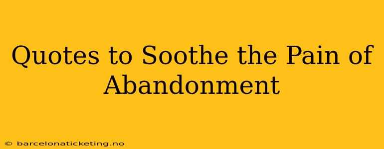 Quotes to Soothe the Pain of Abandonment